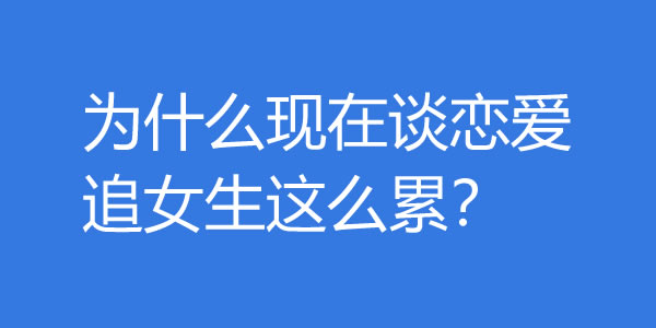 为什么现在谈恋爱追女生这么累？ - 爱享社